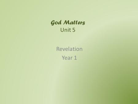 God Matters Unit 5 Revelation Year 1. Welcome and Gathering.