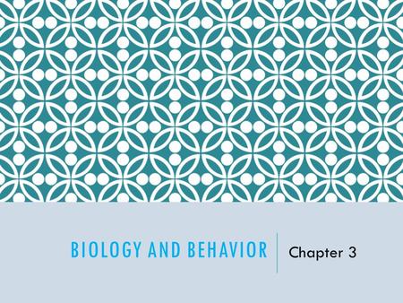 Biology and Behavior Chapter 3.