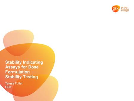 Stability Indicating Assays for Dose Formulation Stability Testing Teresa Fuller GSK.