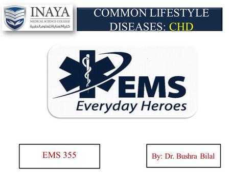 COMMON LIFESTYLE DISEASES: CHD EMS 355 By: Dr. Bushra Bilal.