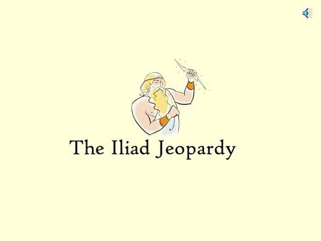 The Iliad Jeopardy The Iliad Epic Poem/ Purpose Figurative Language Vocabulary Gods and Goddesses Characters 100 200 300 400 Final Jeopardy!! DOL 100.