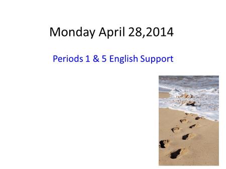 Monday April 28,2014 Periods 1 & 5 English Support.