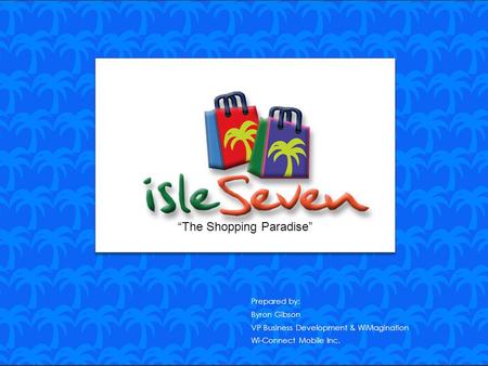 Prepared by: Byron Gibson VP Business Development & WiMagination Wi-Connect Mobile Inc. “The Shopping Paradise”