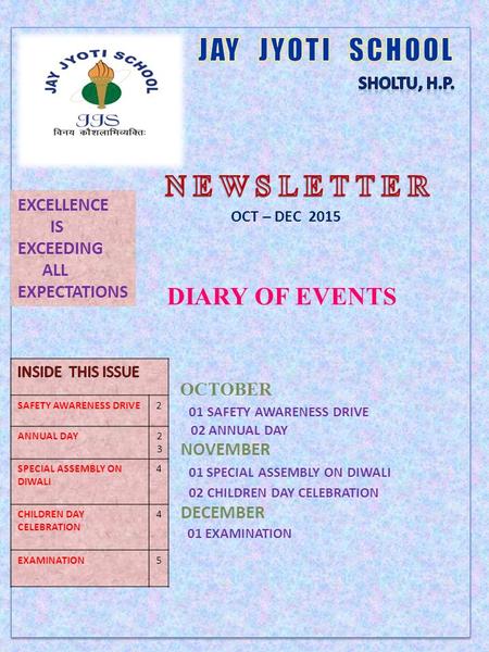 DIARY OF EVENTS OCTOBER 01 SAFETY AWARENESS DRIVE 02 ANNUAL DAY NOVEMBER 01 SPECIAL ASSEMBLY ON DIWALI 02 CHILDREN DAY CELEBRATION DECEMBER 01 EXAMINATION.