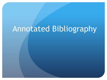 Annotated Bibliography. What Types of Sources do I need? Primary A primary source is a document or physical object written or created during the time.