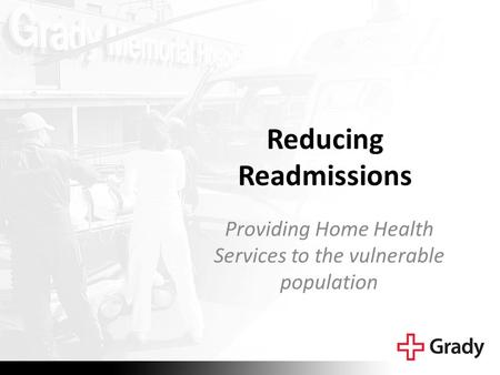 Reducing Readmissions Providing Home Health Services to the vulnerable population.