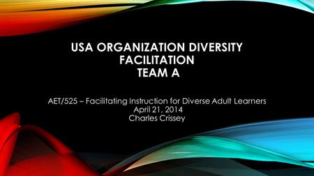 USA ORGANIZATION DIVERSITY FACILITATION TEAM A AET/525 – Facilitating Instruction for Diverse Adult Learners April 21, 2014 Charles Crissey.