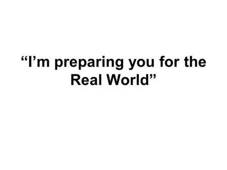 “I’m preparing you for the Real World”. Pennsylvania Career Guide www.dli.state.pa.us.