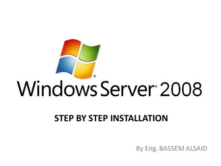 STEP BY STEP INSTALLATION By Eng. BASSEM ALSAID. Step 1: Boot from windows server 2008 installation DVD, windows will load needed files for starting installation.