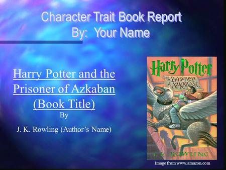 Harry Potter and the Prisoner of Azkaban (Book Title) By J. K. Rowling (Author’s Name) Image from www.amazon.com.