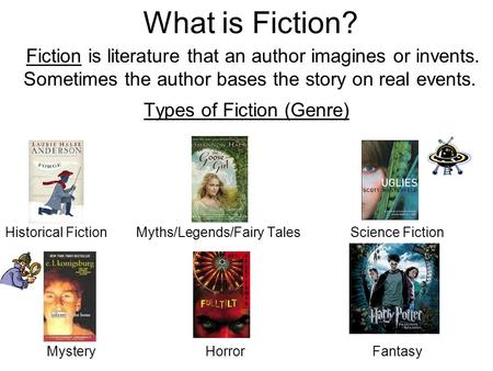 What is Fiction? Fiction is literature that an author imagines or invents. Sometimes the author bases the story on real events. Types of Fiction (Genre)