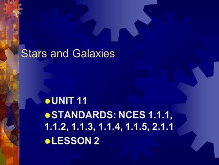 Stars and Galaxies  UNIT 11  STANDARDS: NCES 1.1.1, 1.1.2, 1.1.3, 1.1.4, 1.1.5, 2.1.1  LESSON 2.