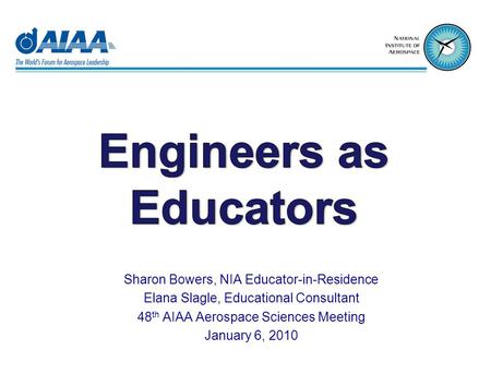 Sharon Bowers, NIA Educator-in-Residence Elana Slagle, Educational Consultant 48 th AIAA Aerospace Sciences Meeting January 6, 2010.