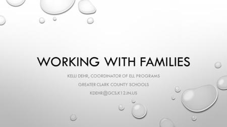 WORKING WITH FAMILIES KELLI DEHR, COORDINATOR OF ELL PROGRAMS GREATER CLARK COUNTY SCHOOLS