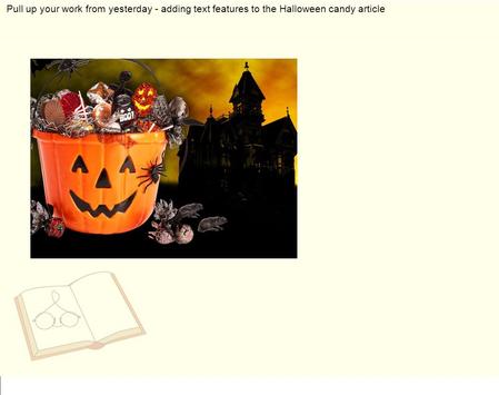 Pull up your work from yesterday - adding text features to the Halloween candy article.