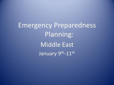 Emergency Preparedness Planning: Middle East January 9 th -11 th.