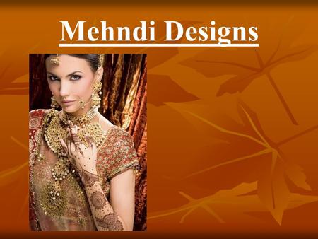 Mehndi Designs. Mehndi is the application of henna as a temporary form of skin decoration traditionally from India.