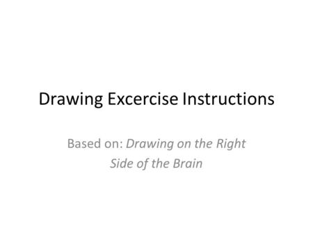 Drawing Excercise Instructions Based on: Drawing on the Right Side of the Brain.