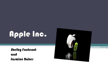 Apple Inc. Shelby Fontenot and Jasmine Baker. What Apple Does Apple makes and sales Apple products including the iPhone, iPad, iPod, and many more.