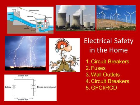 Electrical Safety in the Home 1.Circuit Breakers 2.Fuses 3.Wall Outlets 4.Circuit Breakers 5.GFCI/RCD.