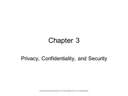 Copyright © 2015 by Saunders, an imprint of Elsevier Inc. All rights reserved. Chapter 3 Privacy, Confidentiality, and Security.