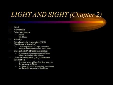 LIGHT AND SIGHT (Chapter 2) Light Wavelength Color temperature –Kelvin –Blackbody Velocity Correlated color temperature (CCT) (Additional information)