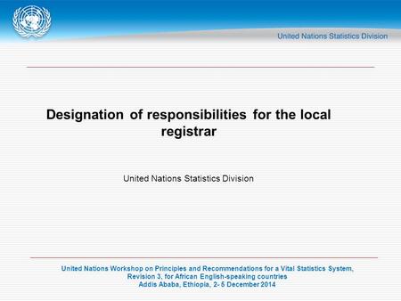 United Nations Workshop on Principles and Recommendations for a Vital Statistics System, Revision 3, for African English-speaking countries Addis Ababa,