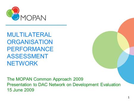 MULTILATERAL ORGANISATION PERFORMANCE ASSESSMENT NETWORK The MOPAN Common Approach 2009 Presentation to DAC Network on Development Evaluation 15 June 2009.