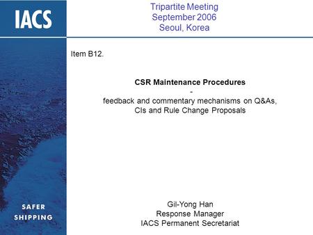 Tripartite Meeting September 2006 Seoul, Korea Item B12. CSR Maintenance Procedures - feedback and commentary mechanisms on Q&As, CIs and Rule Change Proposals.