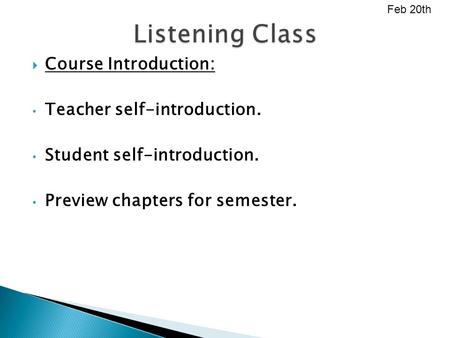  Course Introduction: Teacher self-introduction. Student self-introduction. Preview chapters for semester. Feb 20th.