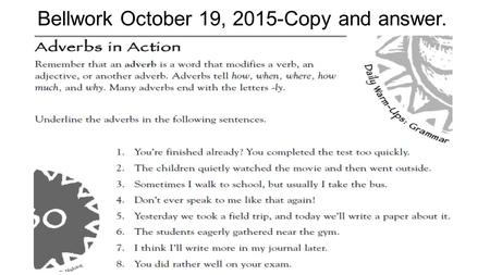 Bellwork October 19, 2015-Copy and answer.. Standard/EQ ELAGSE7L1: Demonstrate commands of standard English grammar and usage when writing. ELAGSE7RL1: