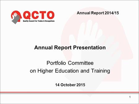 Annual Report 2014/15 Annual Report Presentation Portfolio Committee on Higher Education and Training 14 October 2015 1.