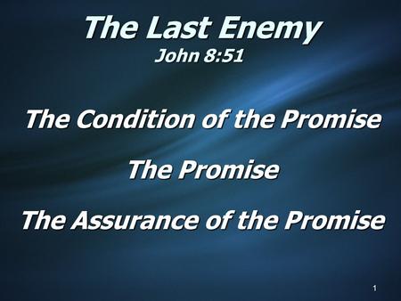 The Last Enemy John 8:51 The Condition of the Promise The Promise The Assurance of the Promise 1.