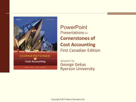 Copyright © 2013 Nelson Education Ltd. PowerPoint Presentations for Cornerstones of Cost Accounting First Canadian Edition Adapted by George Gekas Ryerson.