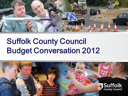 Suffolk County Council Budget Conversation 2012. The Challenge A continued increase in demand for our services Reduced funding from central government.