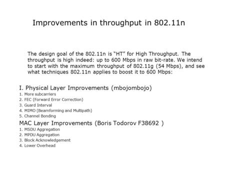 Improvements in throughput in 802.11n The design goal of the 802.11n is “HT” for High Throughput. The throughput is high indeed: up to 600 Mbps in raw.