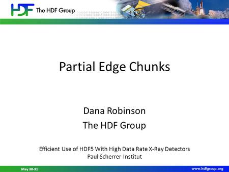 May 30-31, 2012 HDF5 Workshop at PSI May 30-31 Partial Edge Chunks Dana Robinson The HDF Group Efficient Use of HDF5 With High Data Rate X-Ray Detectors.