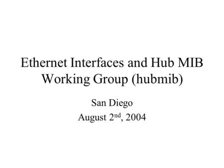 Ethernet Interfaces and Hub MIB Working Group (hubmib) San Diego August 2 nd, 2004.