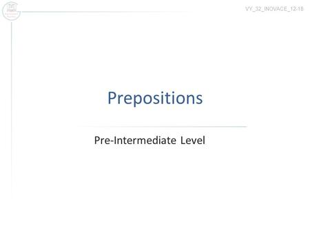 Prepositions Pre-Intermediate Level VY_32_INOVACE_12-18.