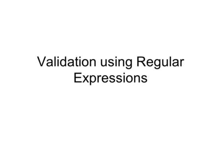 Validation using Regular Expressions. Regular Expression Instead of asking if user input has some particular value, sometimes you want to know if it follows.