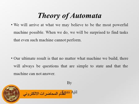 نظام المحاضرات الالكترونينظام المحاضرات الالكتروني Theory of Automata We will arrive at what we may believe to be the most powerful machine possible. When.