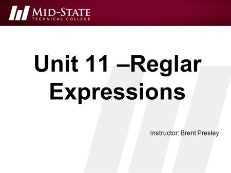 Unit 11 –Reglar Expressions Instructor: Brent Presley.