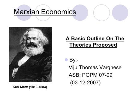 Marxian Economics A Basic Outline On The Theories Proposed By:- Viju Thomas Varghese ASB: PGPM 07-09 (03-12-2007) Karl Marx (1818-1883)