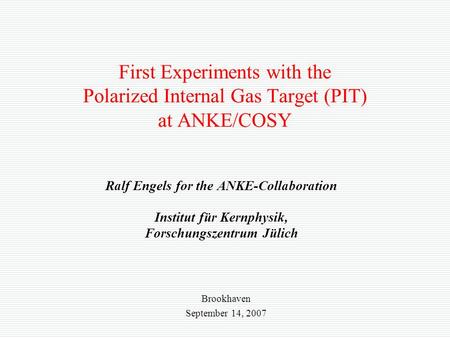 First Experiments with the Polarized Internal Gas Target (PIT) at ANKE/COSY Ralf Engels for the ANKE-Collaboration Institut für Kernphysik, Forschungszentrum.