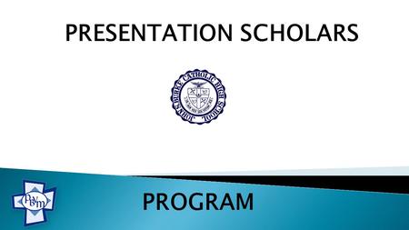 PRESENTATION SCHOLARS PROGRAM. PURPOSE  To provide enhanced opportunities for those academically eligible and approved students who are seeking a more.