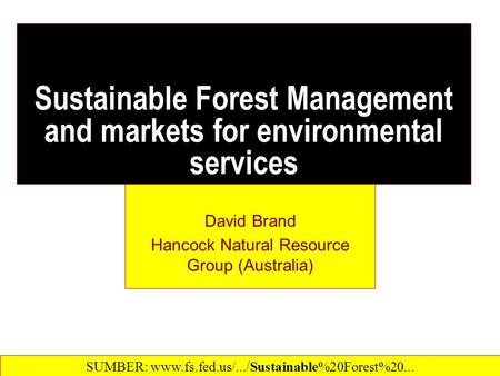 Sustainable Forest Management and markets for environmental services David Brand Hancock Natural Resource Group (Australia) SUMBER: www.fs.fed.us/.../Sustainable%20Forest%20...‎