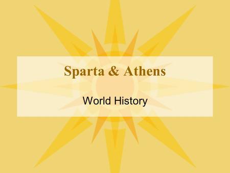 Sparta & Athens World History. Sparta Invaders from north conquer land No natural defenses –Built in valley, not on hill Very unique among poleis –Became.