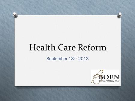 Health Care Reform September 18 th, 2013. Individual Marketplace O Which individuals can purchase insurance on the exchange? O Individuals who do not.