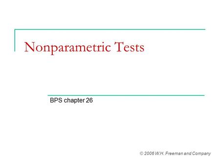 Nonparametric Tests BPS chapter 26 © 2006 W.H. Freeman and Company.