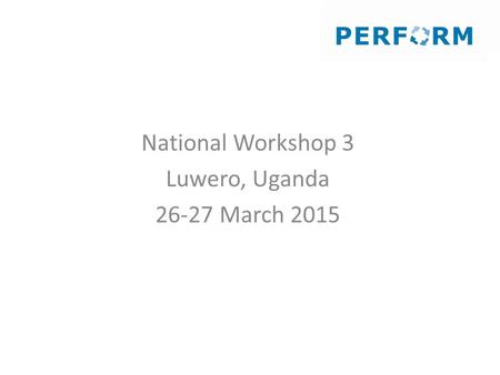 National Workshop 3 Luwero, Uganda 26-27 March 2015.